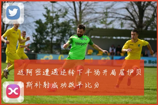 迈阿密遭遇逆转下半场开局居伊贝尔斯补射成功扳平比分