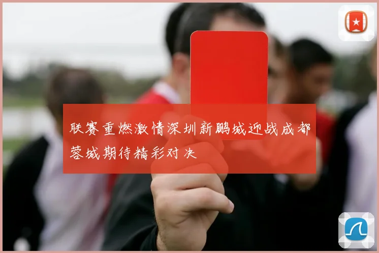 联赛重燃激情深圳新鹏城迎战成都蓉城期待精彩对决