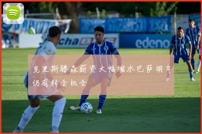 克里斯滕森薪资大幅缩水巴萨明年仍有转会机会